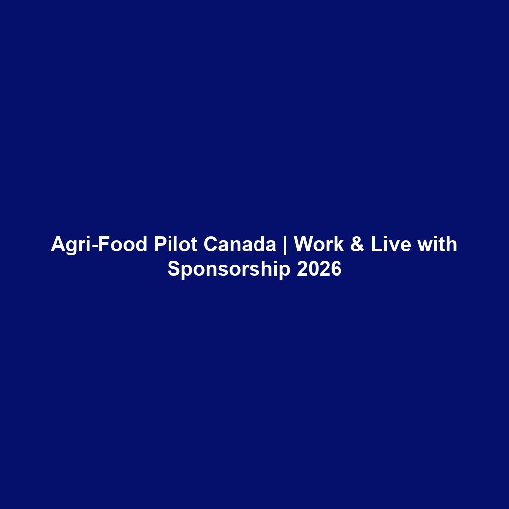Agri-Food Pilot Canada | Work & Live with Sponsorship 2026