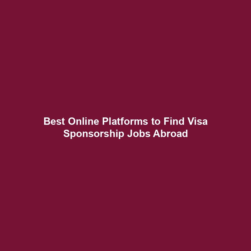 Best Online Platforms to Find Visa Sponsorship Jobs Abroad