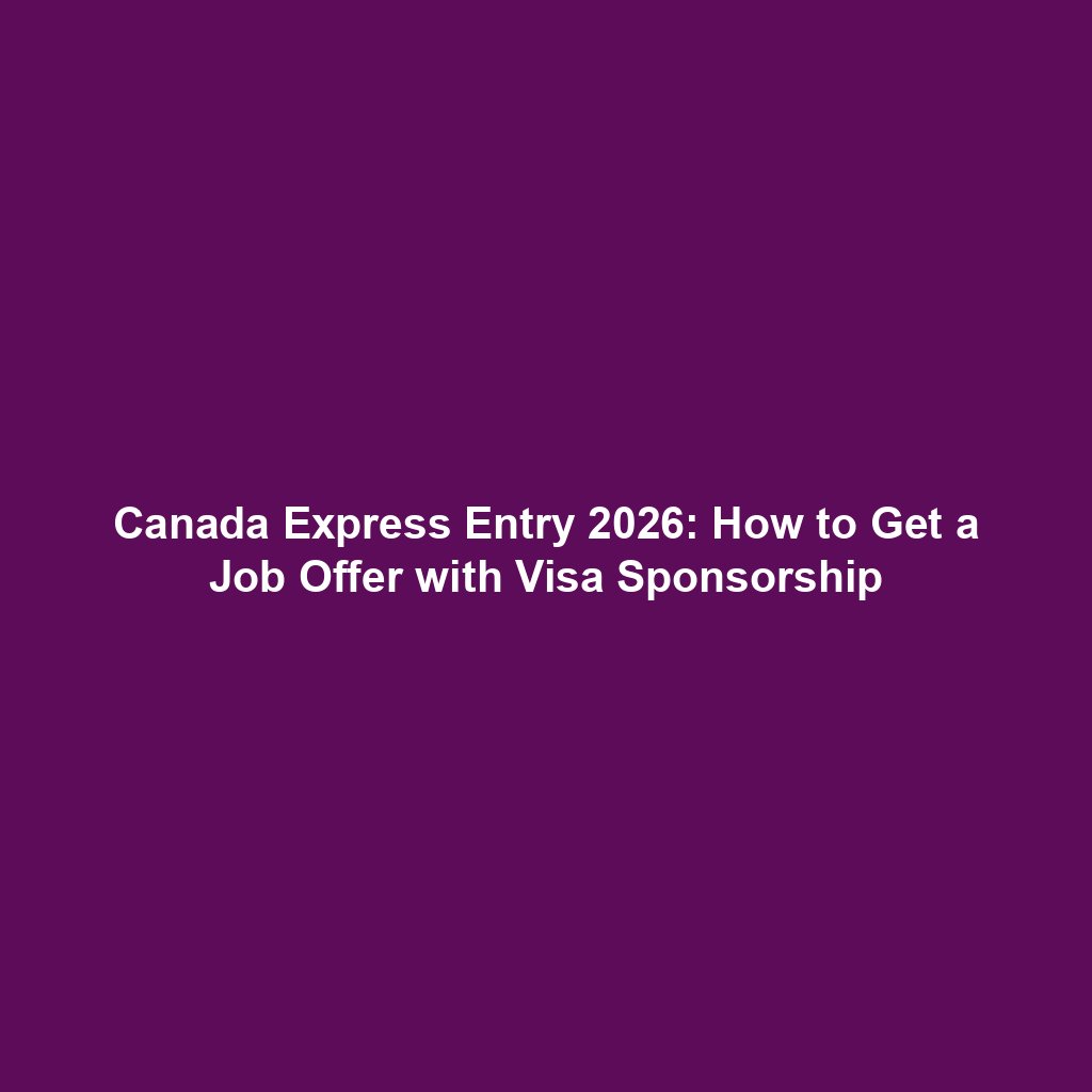 Canada Express Entry 2026: How to Get a Job Offer with Visa Sponsorship
