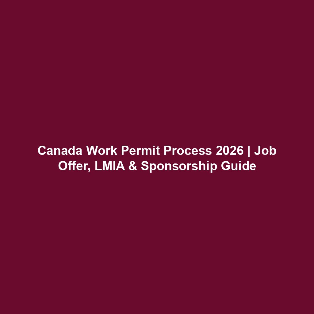Canada Work Permit Process 2026 | Job Offer, LMIA & Sponsorship Guide