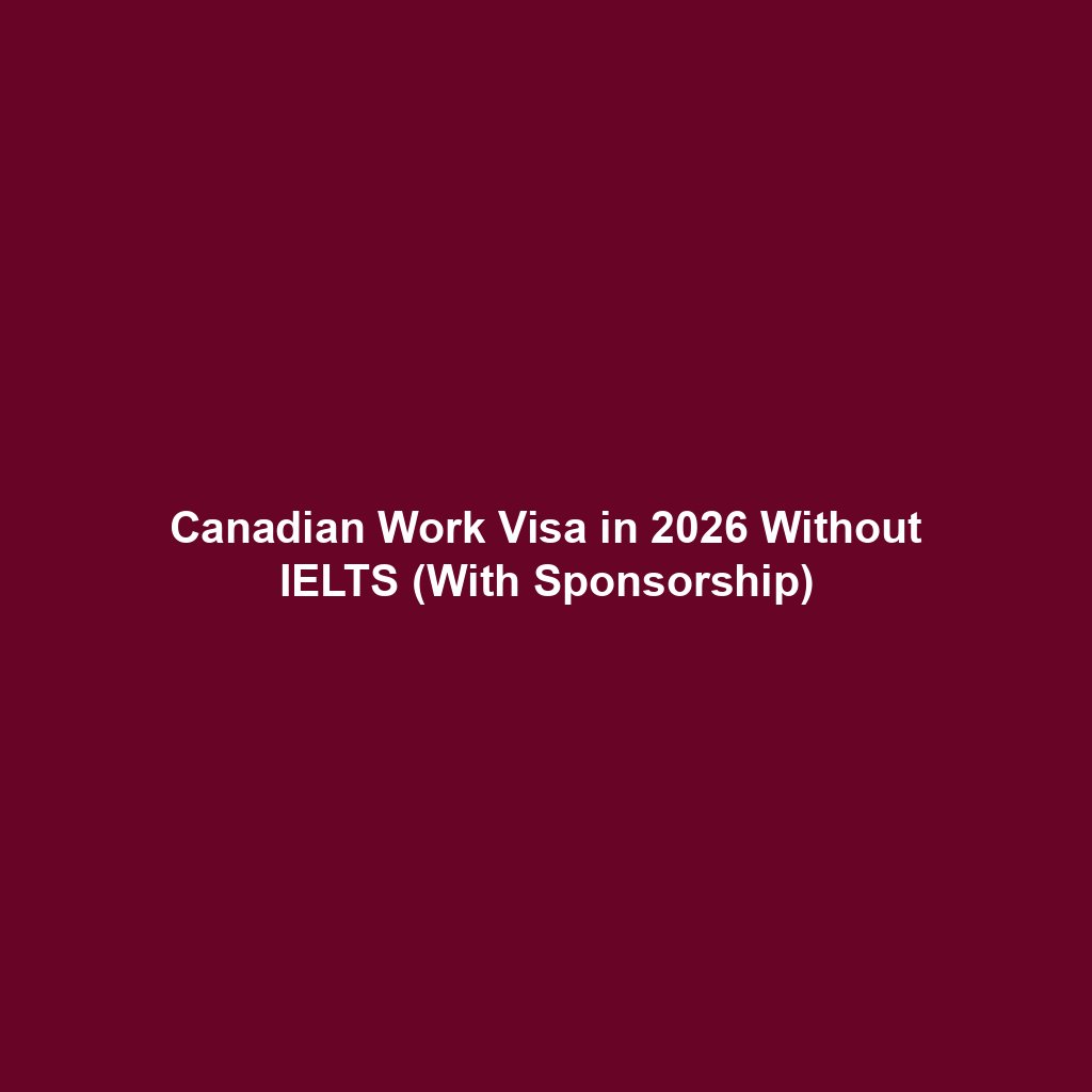 Canadian Work Visa in 2026 Without IELTS (With Sponsorship)