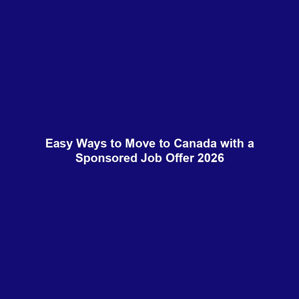 Easy Ways to Move to Canada with a Sponsored Job Offer 2026