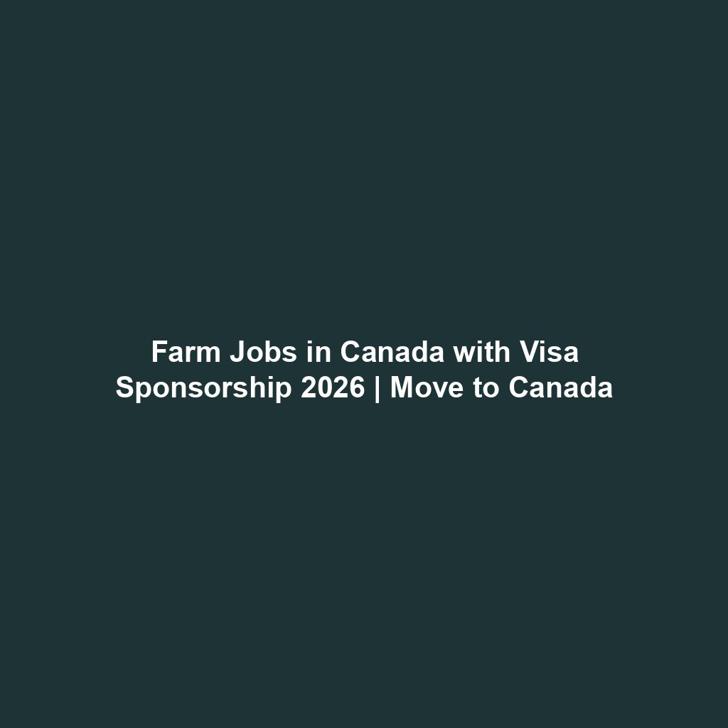 Farm Jobs in Canada with Visa Sponsorship 2026 | Move to Canada