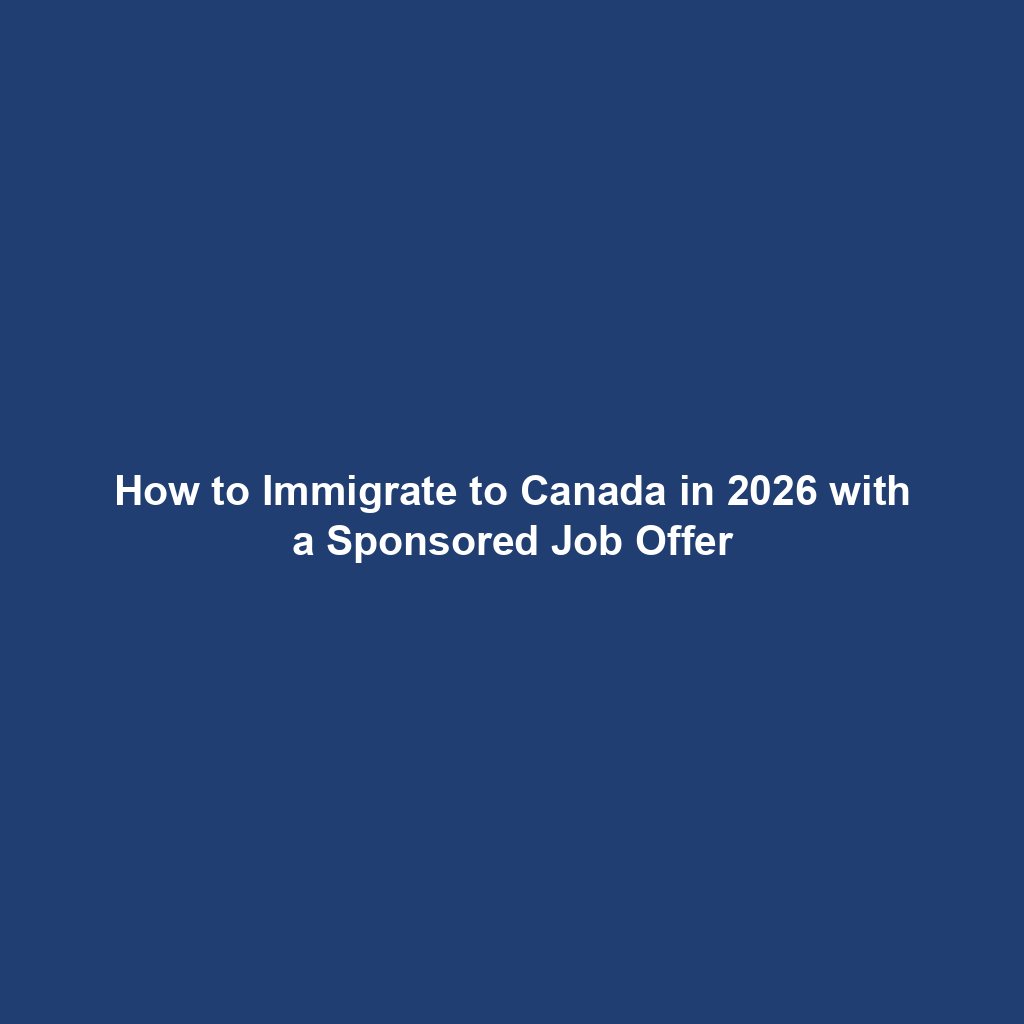 How to Immigrate to Canada in 2026 with a Sponsored Job Offer