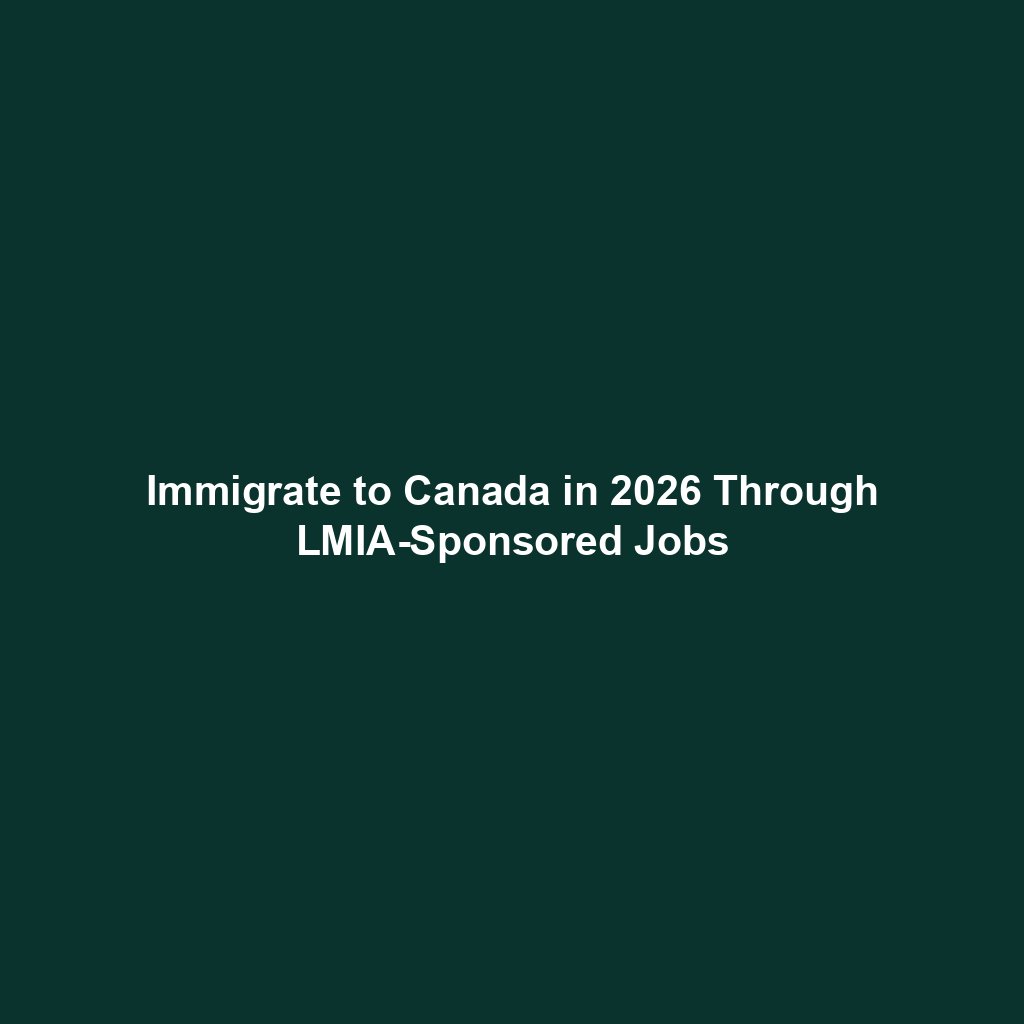 Immigrate to Canada in 2026 Through LMIA-Sponsored Jobs