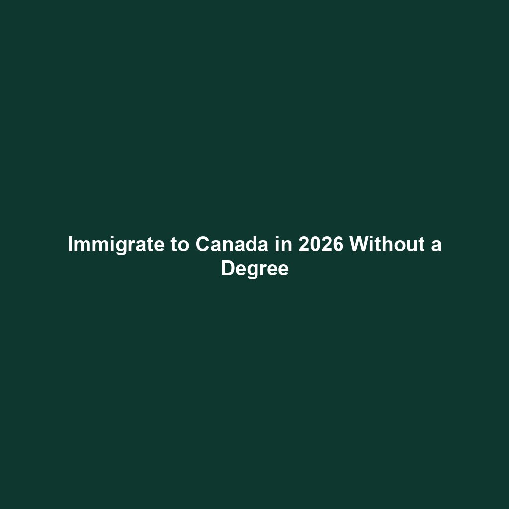 Immigrate to Canada in 2026 Without a Degree