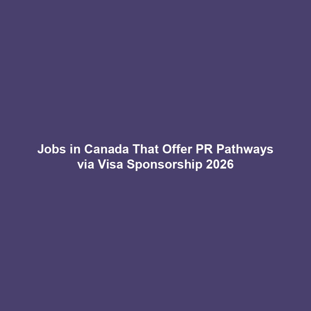 Jobs in Canada That Offer PR Pathways via Visa Sponsorship 2026