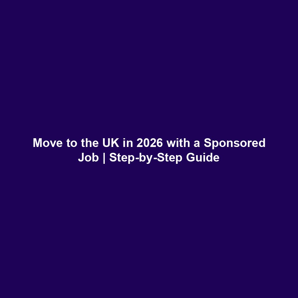 Move to the UK in 2026 with a Sponsored Job | Step-by-Step Guide