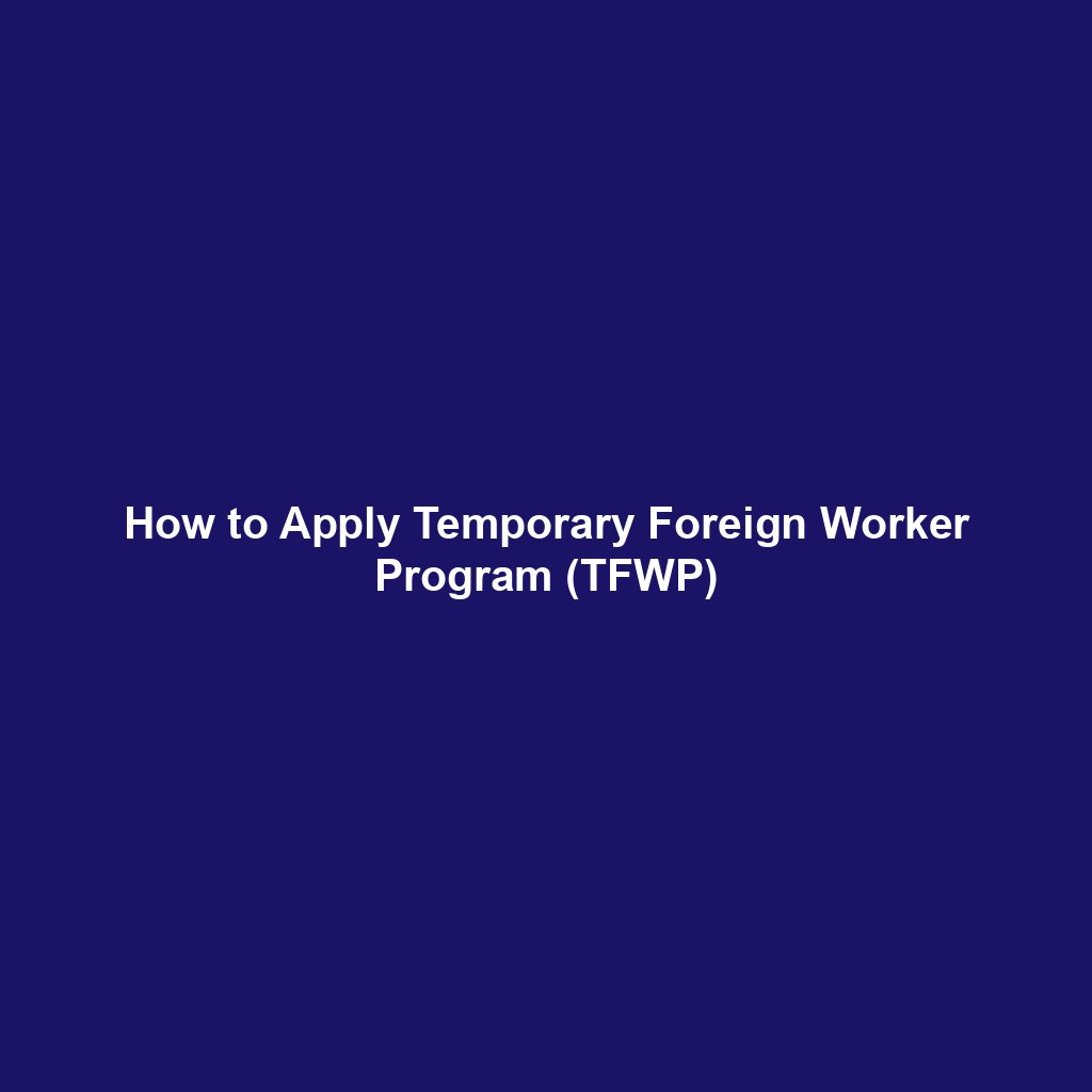 How to Apply Temporary Foreign Worker Program (TFWP)