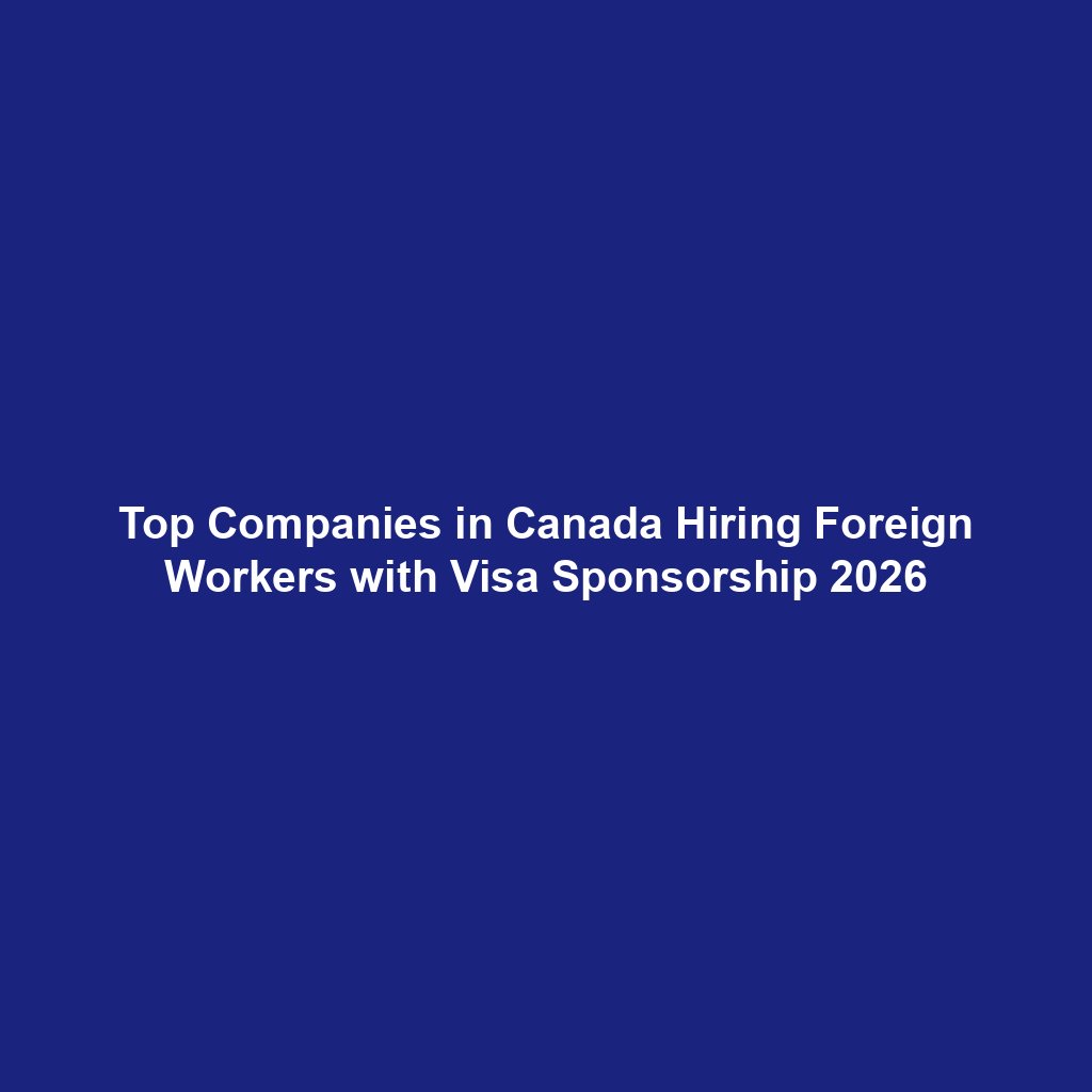 Top Companies in Canada Hiring Foreign Workers with Visa Sponsorship 2026