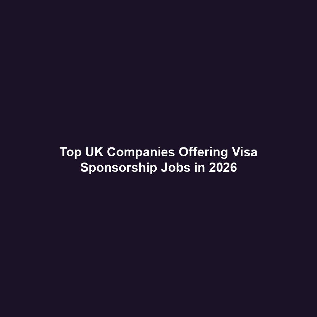 Top UK Companies Offering Visa Sponsorship Jobs in 2026