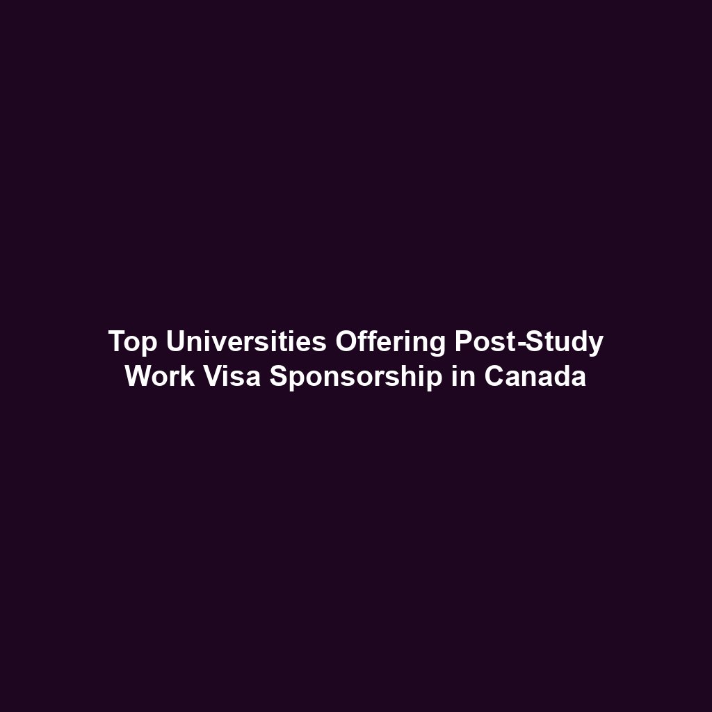 Top Universities Offering Post-Study Work Visa Sponsorship in Canada