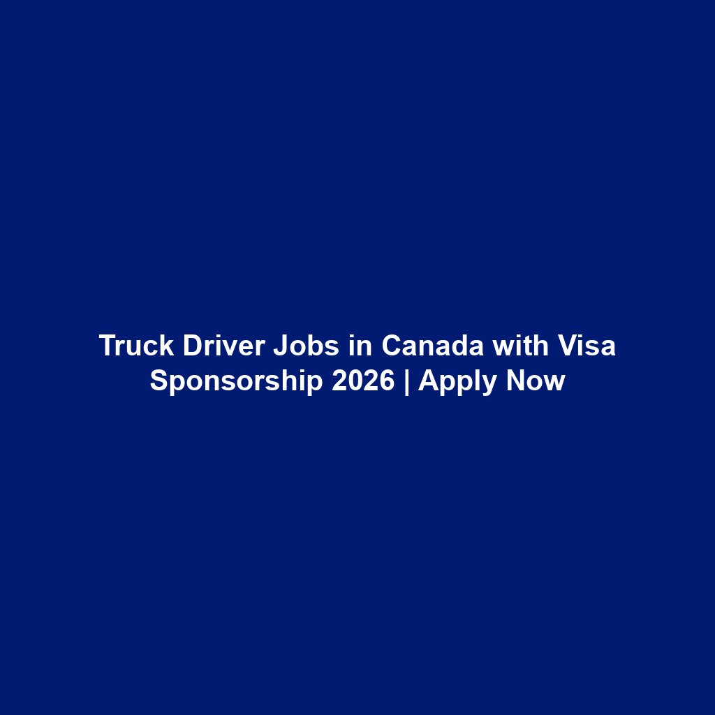 Truck Driver Jobs in Canada with Visa Sponsorship 2026 | Apply Now