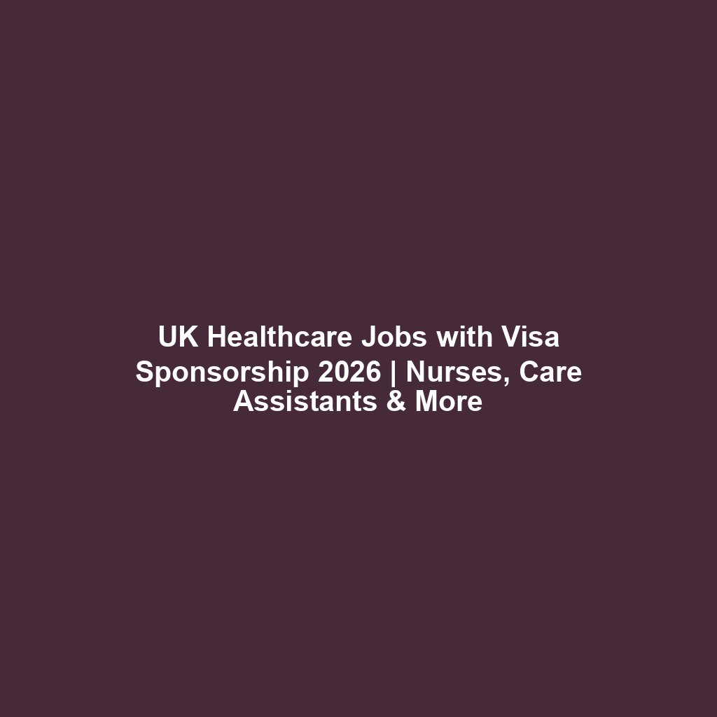 UK Healthcare Jobs with Visa Sponsorship 2026 | Nurses, Care Assistants & More