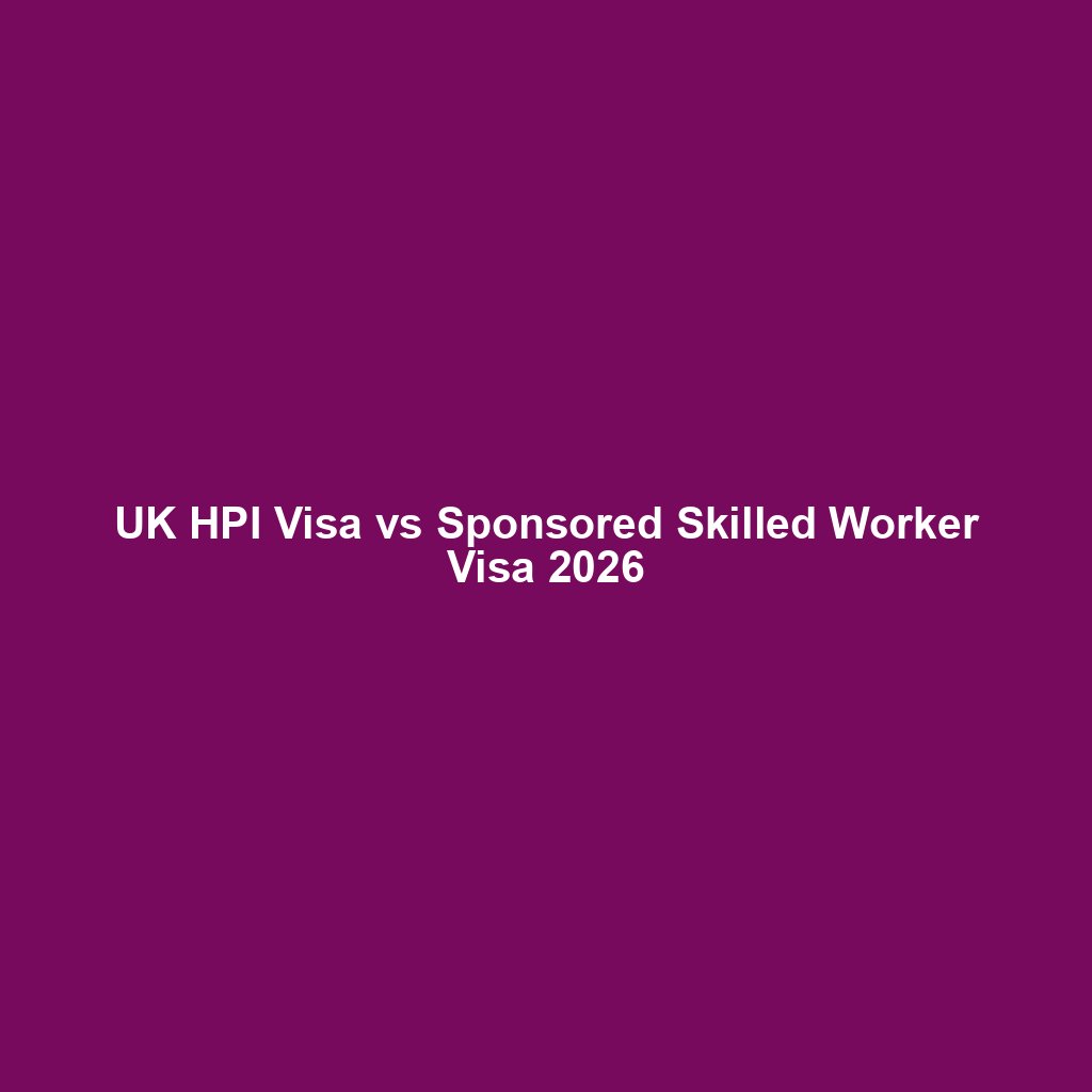 UK HPI Visa vs Sponsored Skilled Worker Visa 2026
