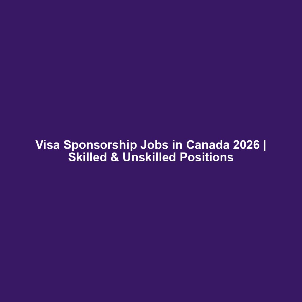 Visa Sponsorship Jobs in Canada 2026 | Skilled & Unskilled Positions